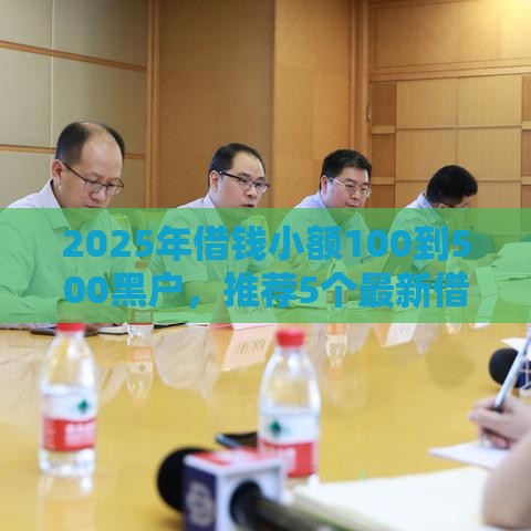 2025年借钱小额100到500黑户，推荐5个最新借钱快的平台