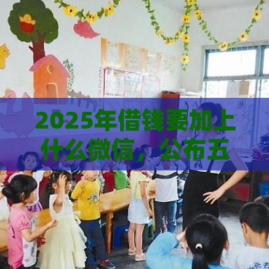 2025年借钱要加上什么微信，公布五个最新信用好的贷款平台