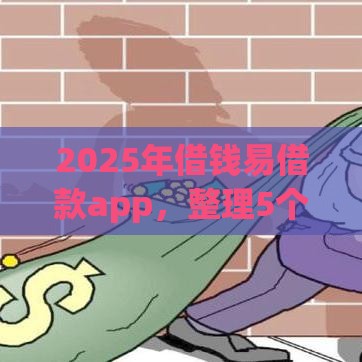 2025年借钱易借款app，整理5个最新高炮贷款平台