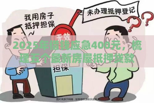 2025年借钱应急400元，梳理五个最新房屋抵押贷款平台