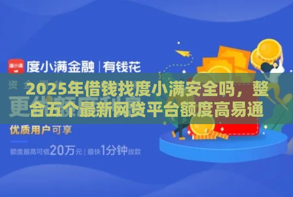 2025年借钱找度小满安全吗，整合五个最新网贷平台额度高易通过