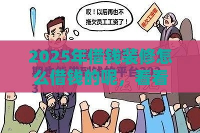 2025年借钱装修怎么借钱的呢，看看这5个最新逾期还能贷款的平台