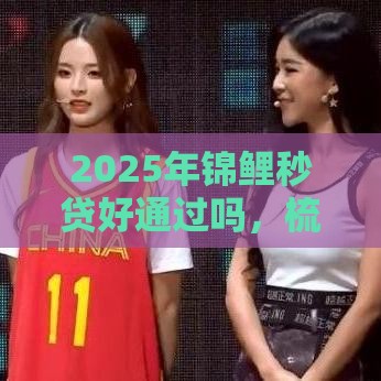 2025年锦鲤秒贷好通过吗，梳理五个最新借款平台不看征信负债