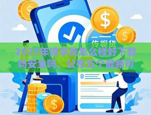 2025年锦享贷怎么样好下款吗安全吗，公布五个最新可靠的借钱平台