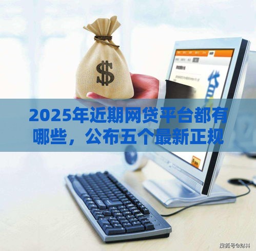 2025年近期网贷平台都有哪些，公布五个最新正规网贷平台