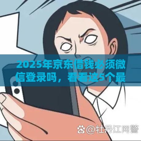 2025年京东借钱必须微信登录吗,看看这5个最新60到65借款平台 2025年京东借钱必须微信登录吗,看看这5个最新60到65借款平台