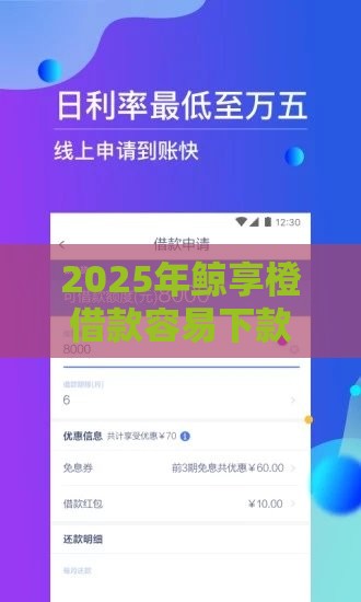 2025年鲸享橙借款容易下款吗，分享5个最新人体器官贷款平台