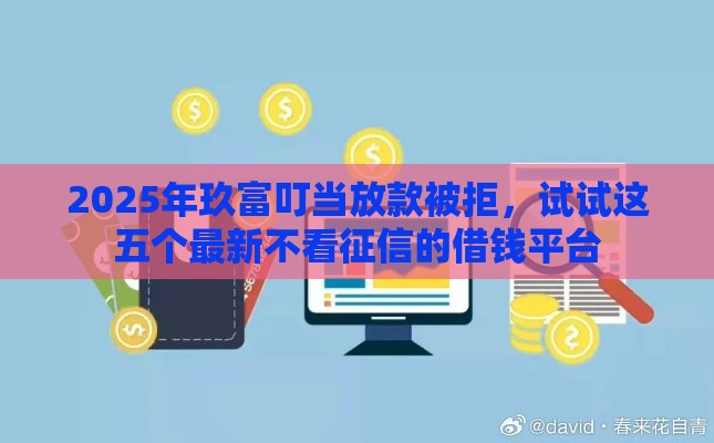 2025年玖富叮当放款被拒，试试这五个最新不看征信的借钱平台