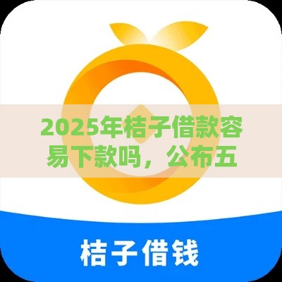 2025年桔子借款容易下款吗，公布五个最新和安逸花一样好下款的平台