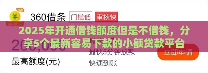 2025年开通借钱额度但是不借钱,分享5个最新容易下款的小额贷款平台 2025年开通借钱额度但是不借钱,分享5个最新容易下款的小额贷款平台