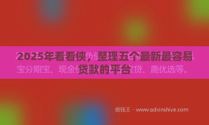 2025年看看侠，整理五个最新最容易贷款的平台