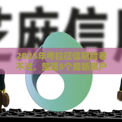 2025年考拉征信刷脸老不过，整理5个最新黑户1000元必下的口子
