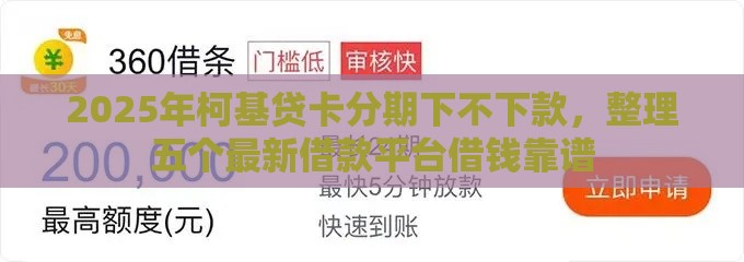2025年柯基贷卡分期下不下款，整理五个最新借款平台借钱靠谱