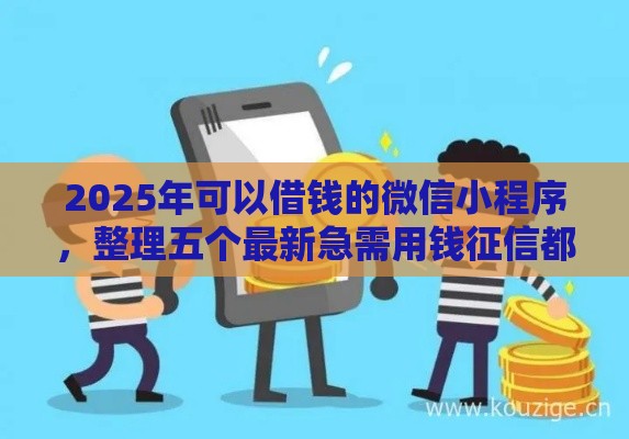 2025年可以借钱的微信小程序,整理五个最新急需用钱征信都黑了大数据分不足有没有平台能借 2025年可以借钱的微信小程序,整理五个最新急需用钱征信都黑了大数据分不足有没有平台能借