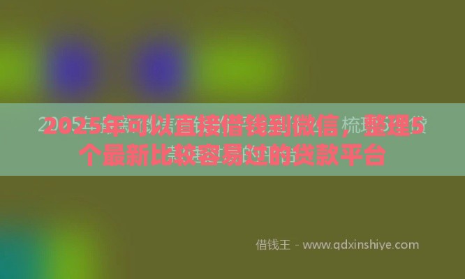 2025年可以直接借钱到微信，整理5个最新比较容易过的贷款平台