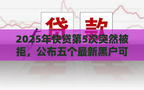 2025年快贷第5次突然被拒，公布五个最新黑户可以借钱的平台