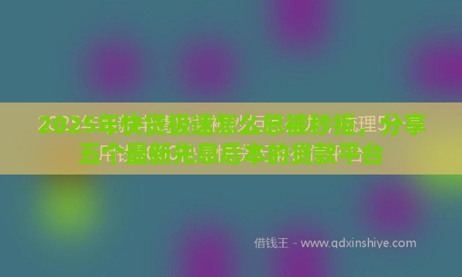 2025年快贷极速怎么总被秒拒，分享五个最新先息后本的贷款平台