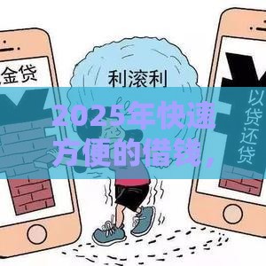 2025年快速方便的借钱，整合5个最新18周岁可以贷款的平台
