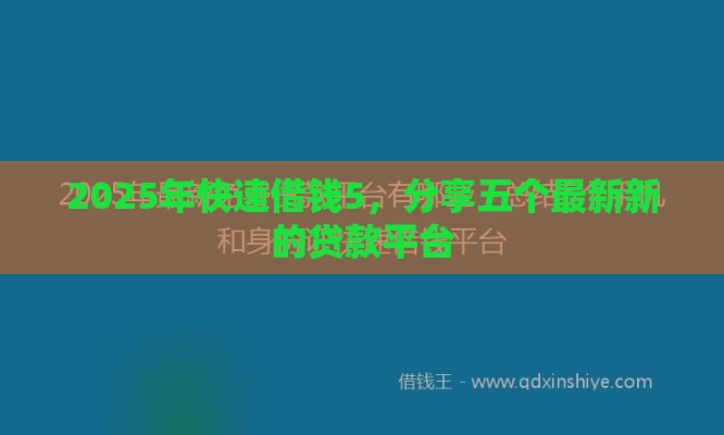 2025年快速借钱5，分享五个最新新的贷款平台