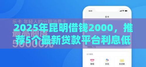 2025年昆明借钱2000，推荐5个最新贷款平台利息低好通过