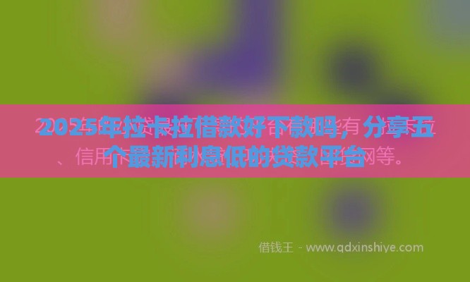 2025年拉卡拉借款好下款吗，分享五个最新利息低的贷款平台