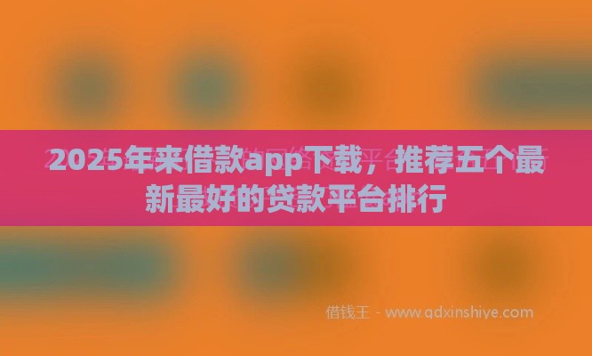 2025年来借款app下载，推荐五个最新最好的贷款平台排行