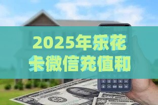 2025年乐花卡微信充值和借钱，分享五个最新额度高的贷款平台
