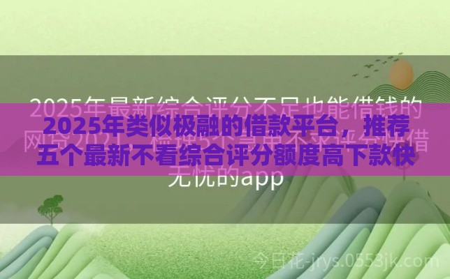 2025年类似极融的借款平台，推荐五个最新不看综合评分额度高下款快平台