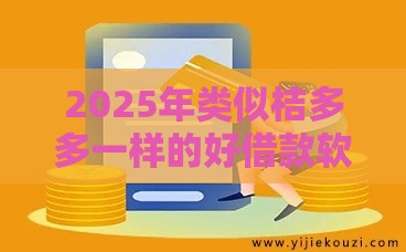 2025年类似桔多多一样的好借款软件，看看这五个最新网贷推广平台