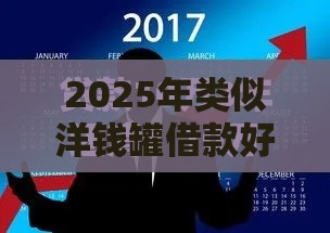2025年类似洋钱罐借款好下款的，推荐5个最新黑户借款必下口子小额贷款