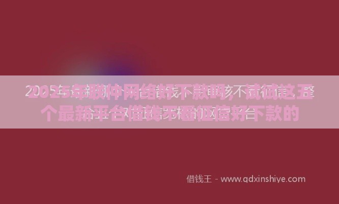 2025年联仲网络好下款吗，试试这五个最新平台借钱不看征信好下款的