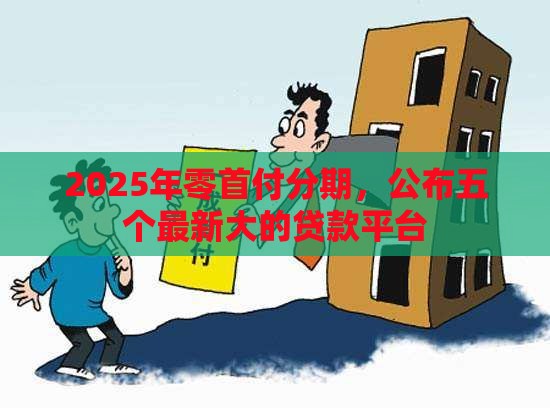 2025年零首付分期，公布五个最新大的贷款平台