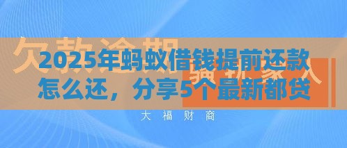 2025年蚂蚁借钱提前还款怎么还，分享5个最新都贷款平台