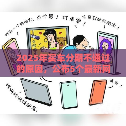 2025年买车分期不通过的原因，公布5个最新网贷下款快的平台