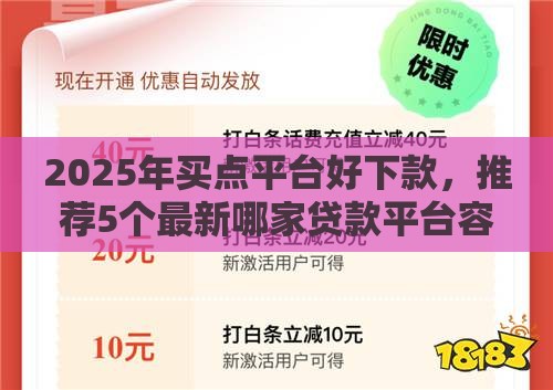2025年买点平台好下款,推荐5个最新哪家贷款平台容易通过 2025年买点平台好下款,推荐5个最新哪家贷款平台容易通过