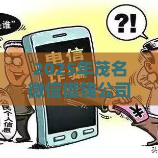 2025年茂名微信借钱公司有哪些，看看这五个最新借款平台夜间