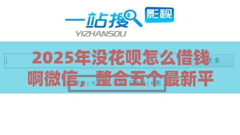 2025年没花呗怎么借钱啊微信，整合五个最新平台黑户可以下款的那种
