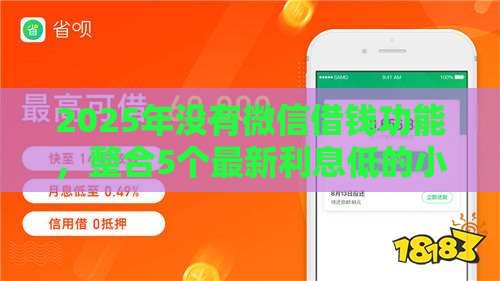 2025年没有微信借钱功能，整合5个最新利息低的小额贷款平台