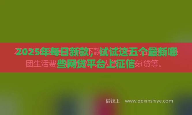 2025年每日新款，试试这五个最新哪些网贷平台上征信