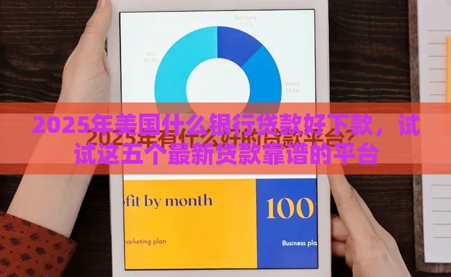 2025年美国什么银行贷款好下款，试试这五个最新贷款靠谱的平台