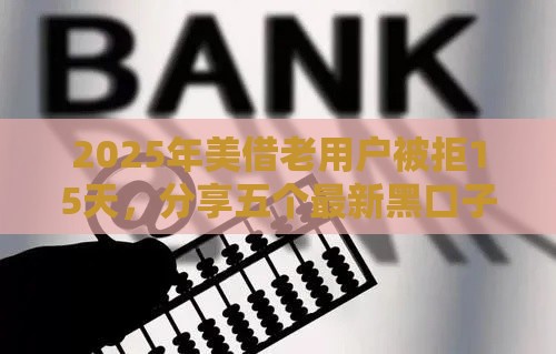 2025年美借老用户被拒15天，分享五个最新黑口子秒下款2025