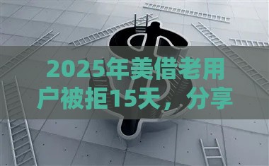 2025年美借老用户被拒15天，分享五个最新黑口子秒下款2025