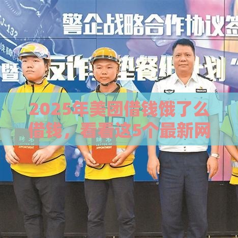 2025年美团借钱饿了么借钱，看看这5个最新网贷平台大全