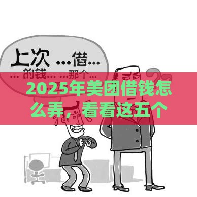 2025年美团借钱怎么弄，看看这五个最新贷款网站平台