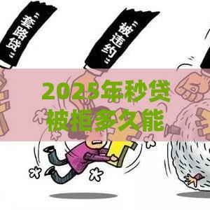 2025年秒贷被拒多久能申请，分享五个最新有什么正规的贷款平台