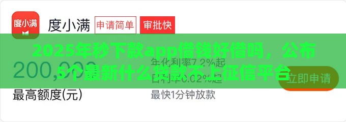 2025年秒下款app借钱好借吗，公布5个最新什么贷款不上征信平台