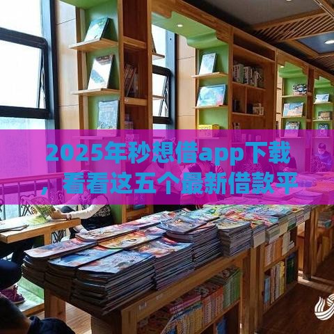 2025年秒想借app下载，看看这五个最新借款平台夜间