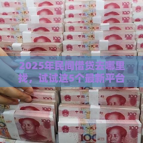 2025年民间借贷去哪里找，试试这5个最新平台贷款利息低