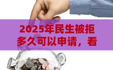 2025年民生被拒多久可以申请，看看这5个最新失信被执行人网贷口子