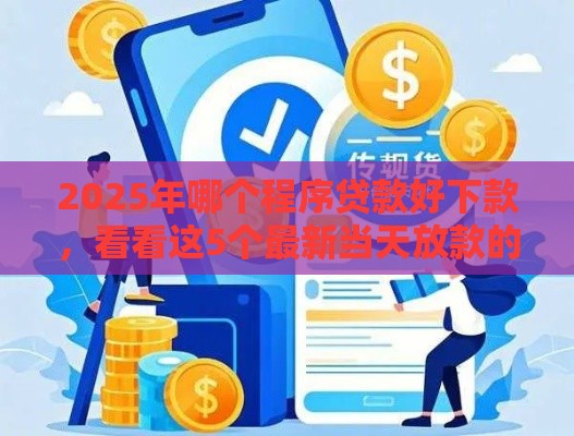 2025年哪个程序贷款好下款，看看这5个最新当天放款的贷款平台